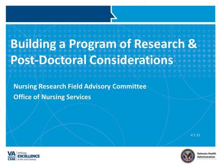 Building a Program of Research & Post-Doctoral Considerations Nursing Research Field Advisory Committee Office of Nursing Services 4 1 15.