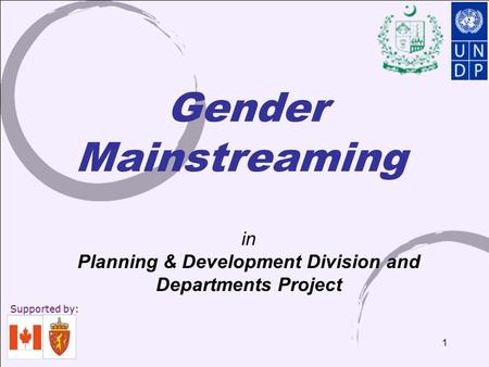 1 Mainstreaming in Planning & Development Division and Departments Project Supported by: Gender.