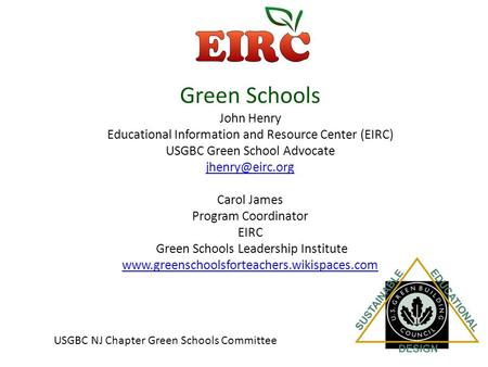 Green Schools John Henry Educational Information and Resource Center (EIRC) USGBC Green School Advocate Carol James Program Coordinator.