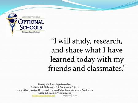 Dorsey Hopkins, Superintendent Dr. Roderick Richmond, Chief Academic Officer Linda Sklar, Director, Division of Optional Schools and Advanced Academics.