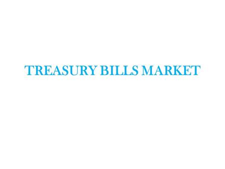 TREASURY BILLS MARKET.  TB is a kind of a promissory note put out by the government of a country. It is only the central govt. that sells TB in India.