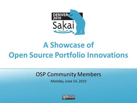 A Showcase of Open Source Portfolio Innovations OSP Community Members Monday, June 14, 2010.