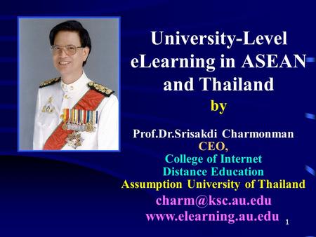 1 University-Level eLearning in ASEAN and Thailand by Prof.Dr.Srisakdi Charmonman CEO, College of Internet Distance Education Assumption University of.