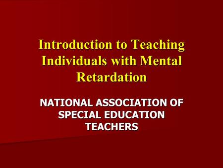 Introduction to Teaching Individuals with Mental Retardation NATIONAL ASSOCIATION OF SPECIAL EDUCATION TEACHERS.