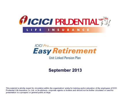 September 2013 This material is strictly meant for circulation within the organization/ solely for training and/or education of the employees of ICICI.