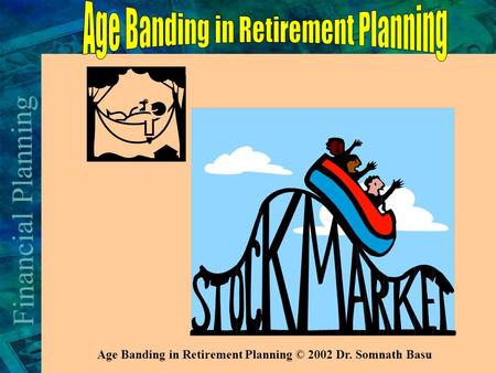 Age Banding in Retirement Planning © 2002 Dr. Somnath Basu.