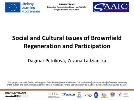 Social and Cultural Issues of Brownfield Regeneration and Participation Dagmar Petríková, Zuzana Ladzianska „This project has been funded with support.