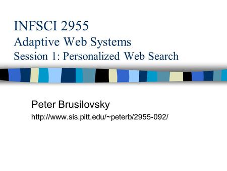 INFSCI 2955 Adaptive Web Systems Session 1: Personalized Web Search Peter Brusilovsky