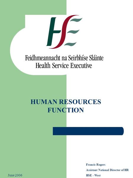 HUMAN RESOURCES FUNCTION June 2006 Francis Rogers Assistant National Director of HR HSE - West.