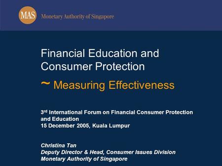 Financial Education and Consumer Protection ~ Measuring Effectiveness 3 rd International Forum on Financial Consumer Protection and Education 15 December.