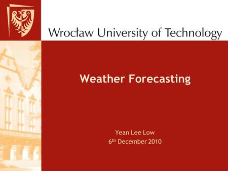 Weather Forecasting Yean Lee Low 6 th December 2010.