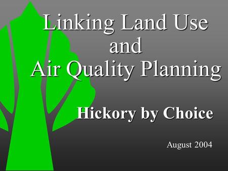 August 2004 Hickory by Choice Linking Land Use and Air Quality Planning.