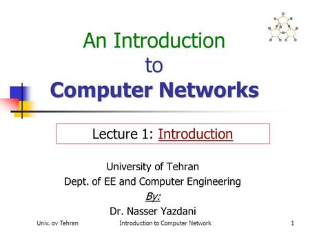 Univ. ov TehranIntroduction to Computer Network1 Computer Networks An Introduction to Computer Networks University of Tehran Dept. of EE and Computer Engineering.