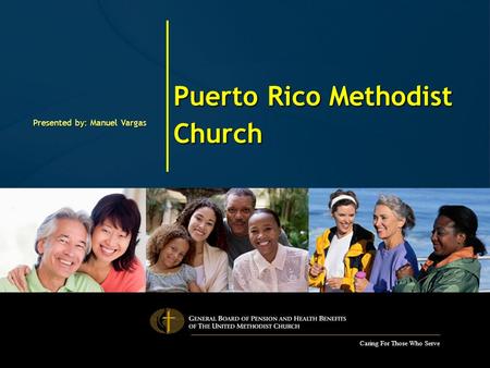 Caring For Those Who Serve Puerto Rico Methodist Church Presented by: Manuel Vargas.