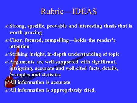 Rubric—IDEAS ?Strong, specific, provable and interesting thesis that is worth proving ?Clear, focused, compelling—holds the reader’s attention ?Striking.