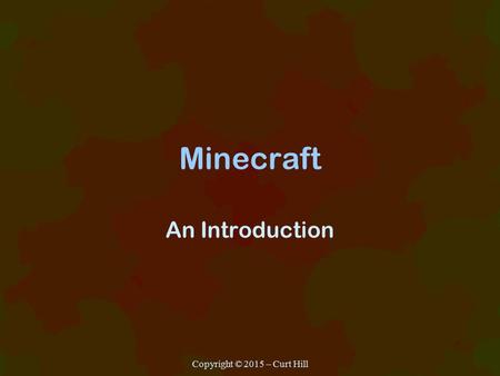 Minecraft An Introduction Copyright © 2015 – Curt Hill.