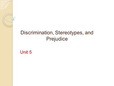 1 Discrimination, Stereotypes, and Prejudice Unit 5.