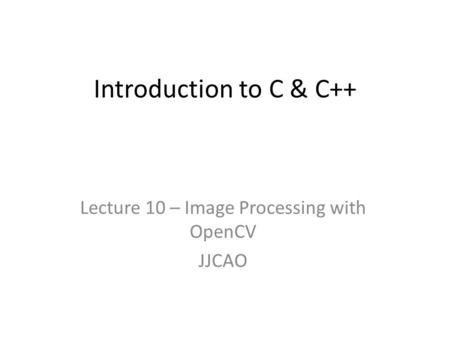 Lecture 10 – Image Processing with OpenCV JJCAO