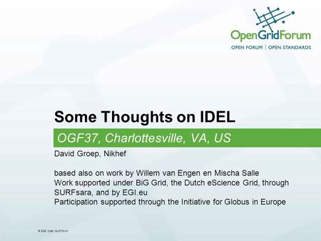 © 2006 Open Grid Forum Some Thoughts on IDEL OGF37, Charlottesville, VA, US David Groep, Nikhef based also on work by Willem van Engen en Mischa Salle.