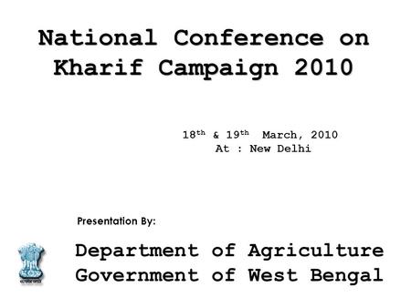 18 th & 19 th March, 2010 At : New Delhi Presentation By: Department of Agriculture Government of West Bengal National Conference on Kharif Campaign 2010.