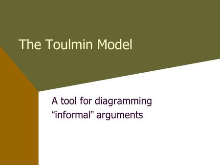 The Toulmin Model A tool for diagramming “informal” arguments.