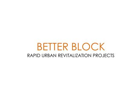 BETTER BLOCK RAPID URBAN REVITALIZATION PROJECTS.