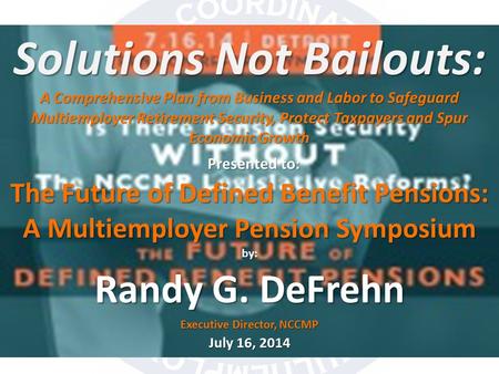 Solutions Not Bailouts: A Comprehensive Plan from Business and Labor to Safeguard Multiemployer Retirement Security, Protect Taxpayers and Spur Economic.