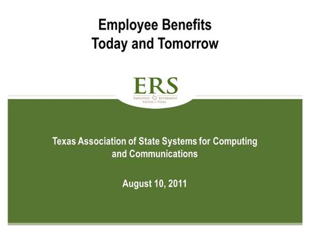 1 Texas Association of State Systems for Computing and Communications August 10, 2011 Employee Benefits Today and Tomorrow.