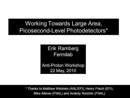 Working Towards Large Area, Picosecond-Level Photodetectors* * Thanks to Matthew Wetstein (ANL/EFI), Henry Frisch (EFI), Mike Albrow (FNAL) and Anatoly.