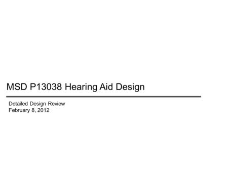 MSD P13038 Hearing Aid Design Detailed Design Review February 8, 2012.