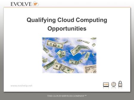 Qualifying Cloud Computing Opportunities. Agenda ► Who is Evolve IP ► Quick Technology Overview ► Client Motivators ► Identifying and Qualifying Cloud.