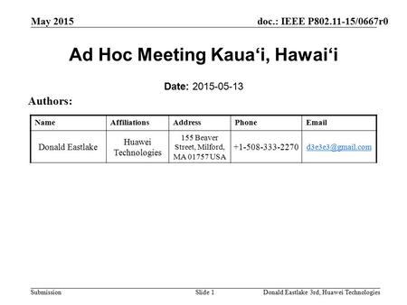 Doc.: IEEE P802.11-15/0667r0 Submission May 2015 Donald Eastlake 3rd, Huawei TechnologiesSlide 1 Ad Hoc Meeting Kaua‘i, Hawai‘i Date: 2015-05-13 Authors: