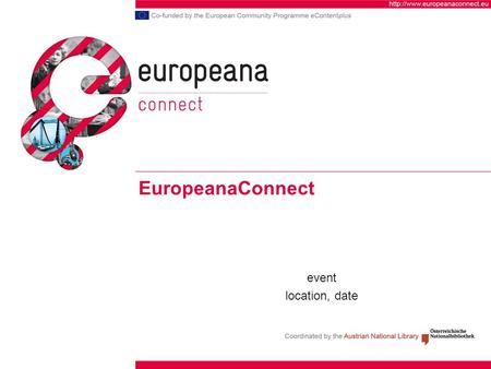 EuropeanaConnect event location, date. Contents of presentation Background: Europeana and related projects What is EuropeanaConnect Objectives Partners.