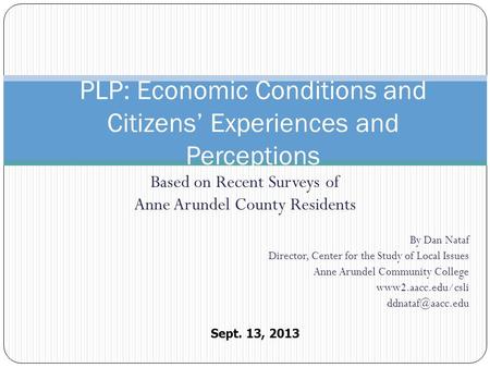 Based on Recent Surveys of Anne Arundel County Residents By Dan Nataf Director, Center for the Study of Local Issues Anne Arundel Community College www2.aacc.edu/csli.