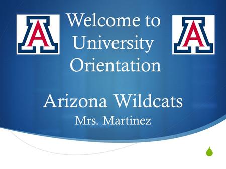  Welcome to University Orientation Arizona Wildcats Mrs. Martinez.