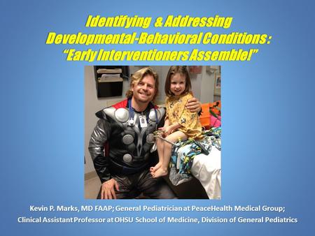 Kevin P. Marks, MD FAAP; General Pediatrician at PeaceHealth Medical Group; Clinical Assistant Professor at OHSU School of Medicine, Division of General.