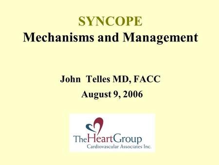 SYNCOPE Mechanisms and Management John Telles MD, FACC August 9, 2006