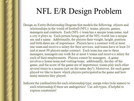 NFL E/R Design Problem Design an Entity-Relationship Diagram that models the following objects and relationships in the world of football (NFL): teams,