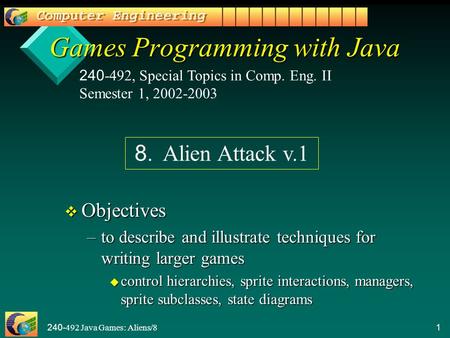 240-492 Java Games: Aliens/81 Games Programming with Java v Objectives –to describe and illustrate techniques for writing larger games u control hierarchies,