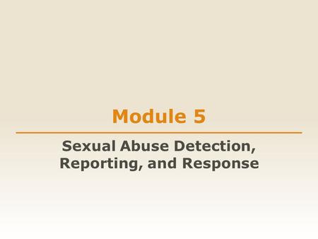 Module 5 Sexual Abuse Detection, Reporting, and Response.