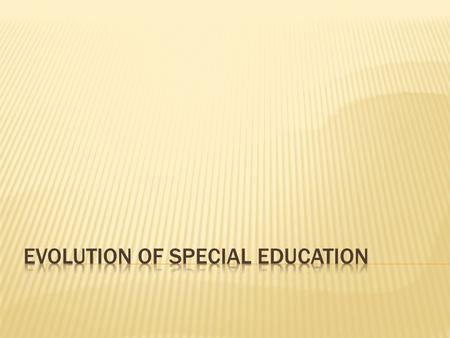  Prior to the 1950s  Institutionalized education- schools for the deaf and blind, residential institutions for mentally retarded  Eugenics- forced.