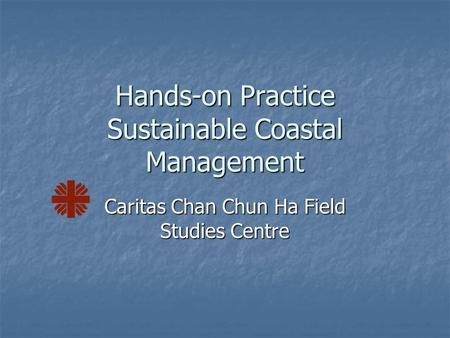 Hands-on Practice Sustainable Coastal Management Caritas Chan Chun Ha Field Studies Centre.