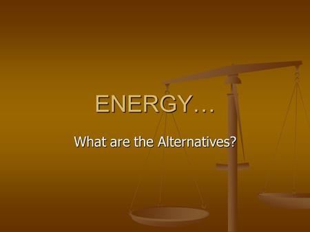 ENERGY… What are the Alternatives?. The “Coming Crisis” If something is “non-renewable” then it will, presumably, run out. If something is “non-renewable”