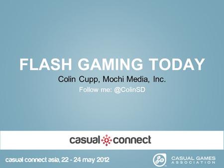 FLASH GAMING TODAY Colin Cupp, Mochi Media, Inc. Follow