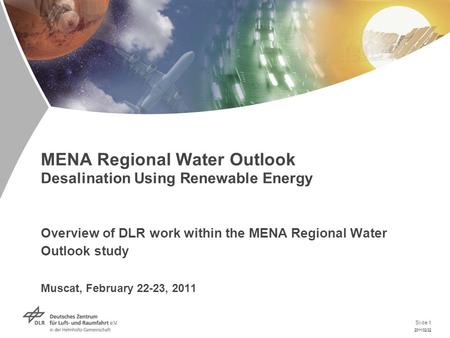 Slide 1 2011/02/22 MENA Regional Water Outlook Desalination Using Renewable Energy Overview of DLR work within the MENA Regional Water Outlook study Muscat,