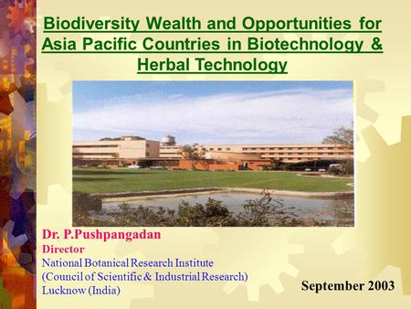 Biodiversity Wealth and Opportunities for Asia Pacific Countries in Biotechnology & Herbal Technology Dr. P.Pushpangadan Director National Botanical Research.