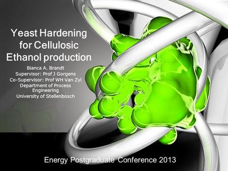 Yeast Hardening for Cellulosic Ethanol production Bianca A. Brandt Supervisor: Prof J Gorgens Co-Supervisor: Prof WH Van Zyl Department of Process Engineering.