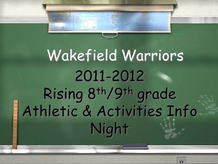 Wakefield Warriors 2011-2012 Rising 8 th /9 th grade Athletic & Activities Info Night 2011-2012 Rising 8 th /9 th grade Athletic & Activities Info Night.