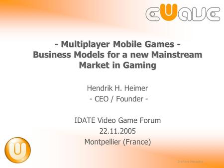 © eWave Interactive - Multiplayer Mobile Games - Business Models for a new Mainstream Market in Gaming Hendrik H. Heimer - CEO / Founder - IDATE Video.