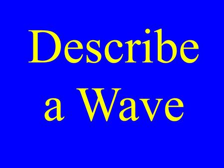 Describe a Wave. Chapter 14 Waves & Energy Transfer.